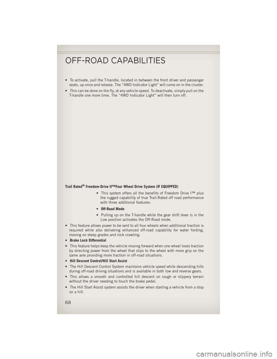 JEEP COMPASS 2013 1.G User Guide • To activate, pull the T-handle, located in between the front driver and passengerseats, up once and release. The “4WD Indicator Light” will come on in the cluster.
• This can be done on the JEEP COMPASS 2013 1.G User Guide • To activate, pull the T-handle, located in between the front driver and passengerseats, up once and release. The “4WD Indicator Light” will come on in the cluster.
• This can be done on the