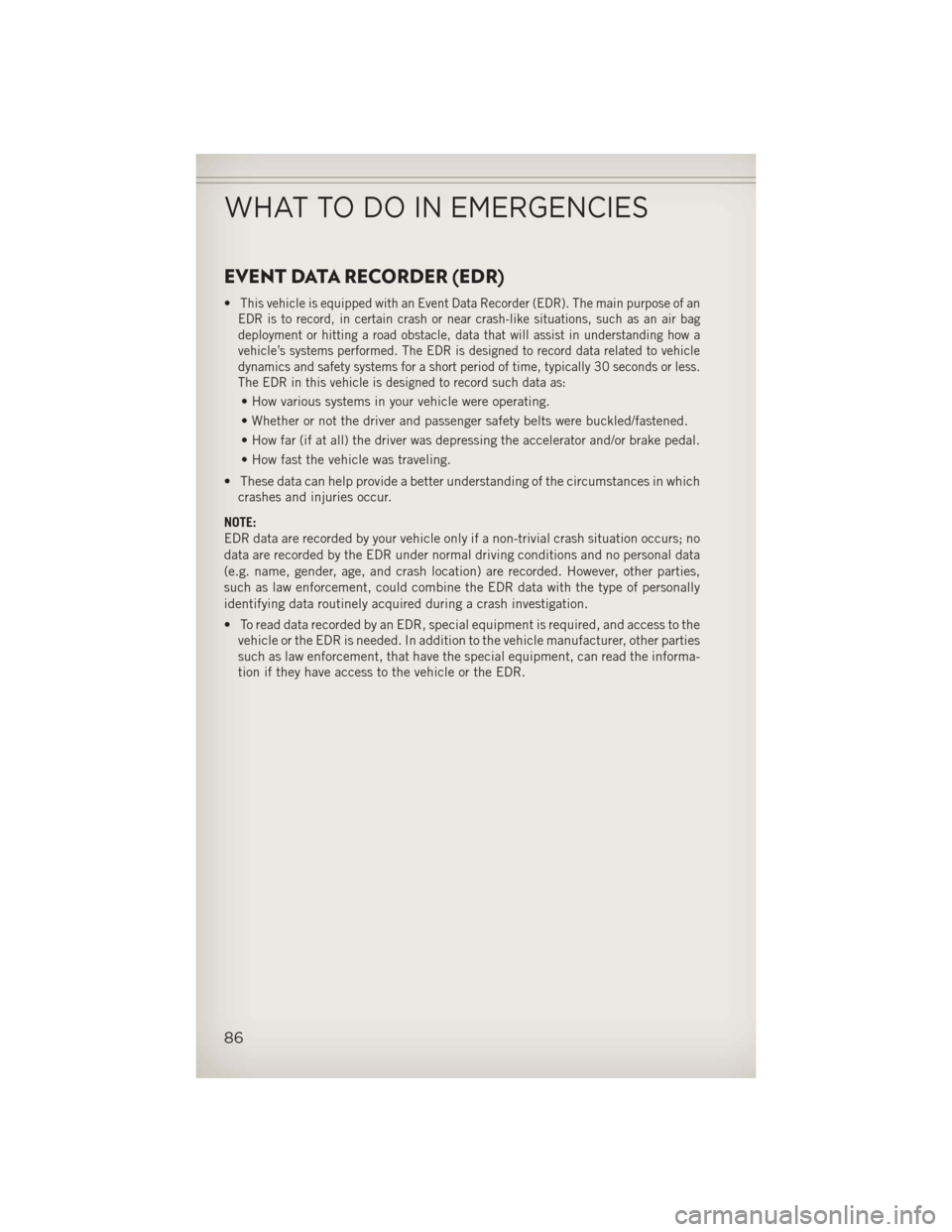 JEEP COMPASS 2013 1.G User Guide EVENT DATA RECORDER (EDR)
•This vehicle is equipped with an Event Data Recorder (EDR). The main purpose of an
EDR is to record, in certain crash or near crash-like situations, such as an air bag
dep