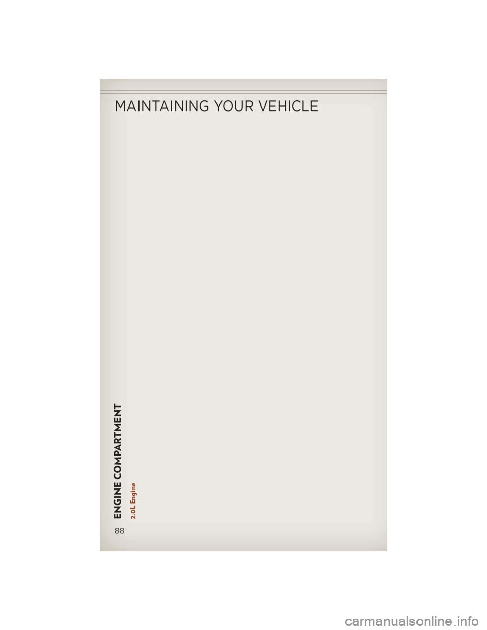 JEEP COMPASS 2013 1.G Manual Online ENGINE COMPARTMENT2.0L Engine
MAINTAINING YOUR VEHICLE
88 JEEP COMPASS 2013 1.G Manual Online ENGINE COMPARTMENT2.0L Engine
MAINTAINING YOUR VEHICLE
88