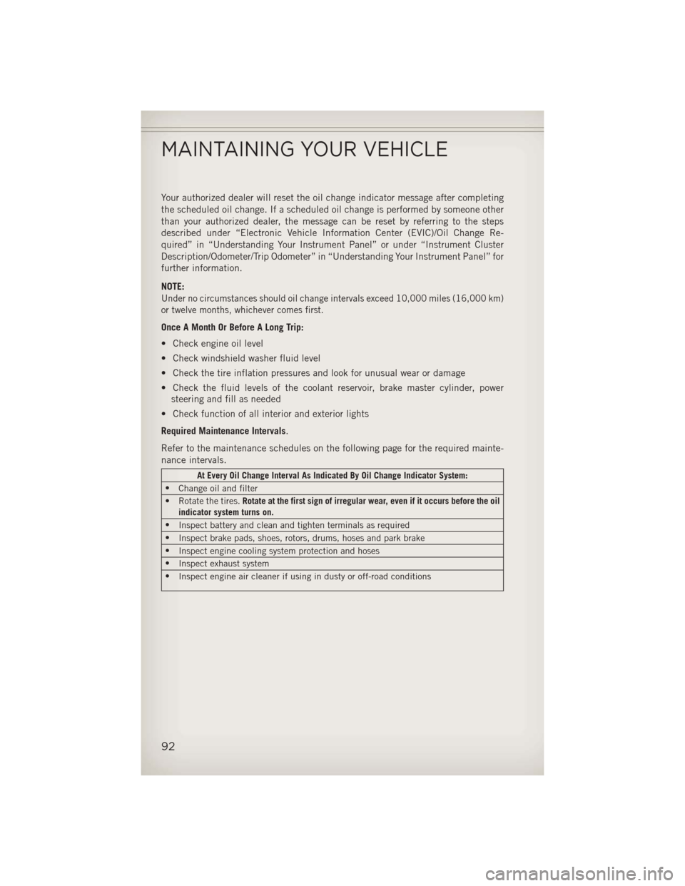 JEEP COMPASS 2013 1.G User Guide Your authorized dealer will reset the oil change indicator message after completing
the scheduled oil change. If a scheduled oil change is performed by someone other
than your authorized dealer, the m