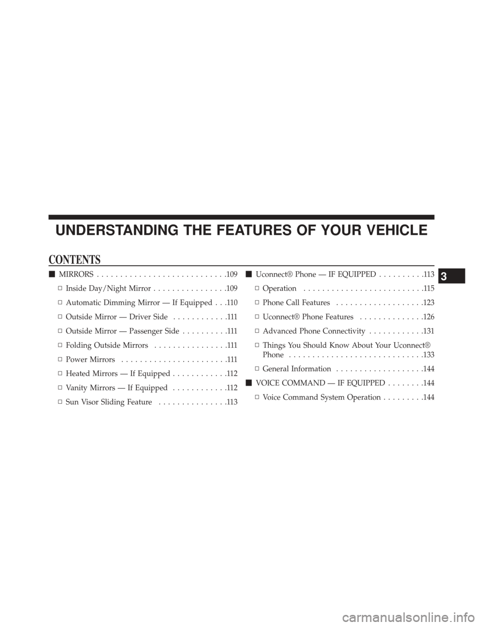 JEEP COMPASS 2014 1.G Owners Manual UNDERSTANDING THE FEATURES OF YOUR VEHICLE
CONTENTS
MIRRORS ........................... .109
▫ Inside Day/Night Mirror ................109
▫ Automatic Dimming Mirror — If Equipped . . .110
▫ 