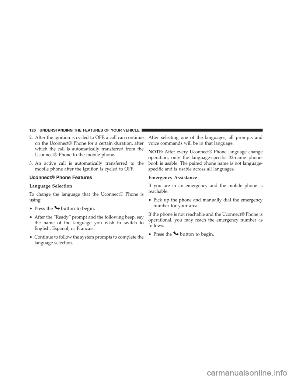 JEEP COMPASS 2014 1.G Owners Manual 2. After the ignition is cycled to OFF, a call can continueon the Uconnect® Phone for a certain duration, after
which the call is automatically transferred from the
Uconnect® Phone to the mobile pho JEEP COMPASS 2014 1.G Owners Manual 2. After the ignition is cycled to OFF, a call can continueon the Uconnect® Phone for a certain duration, after
which the call is automatically transferred from the
Uconnect® Phone to the mobile pho