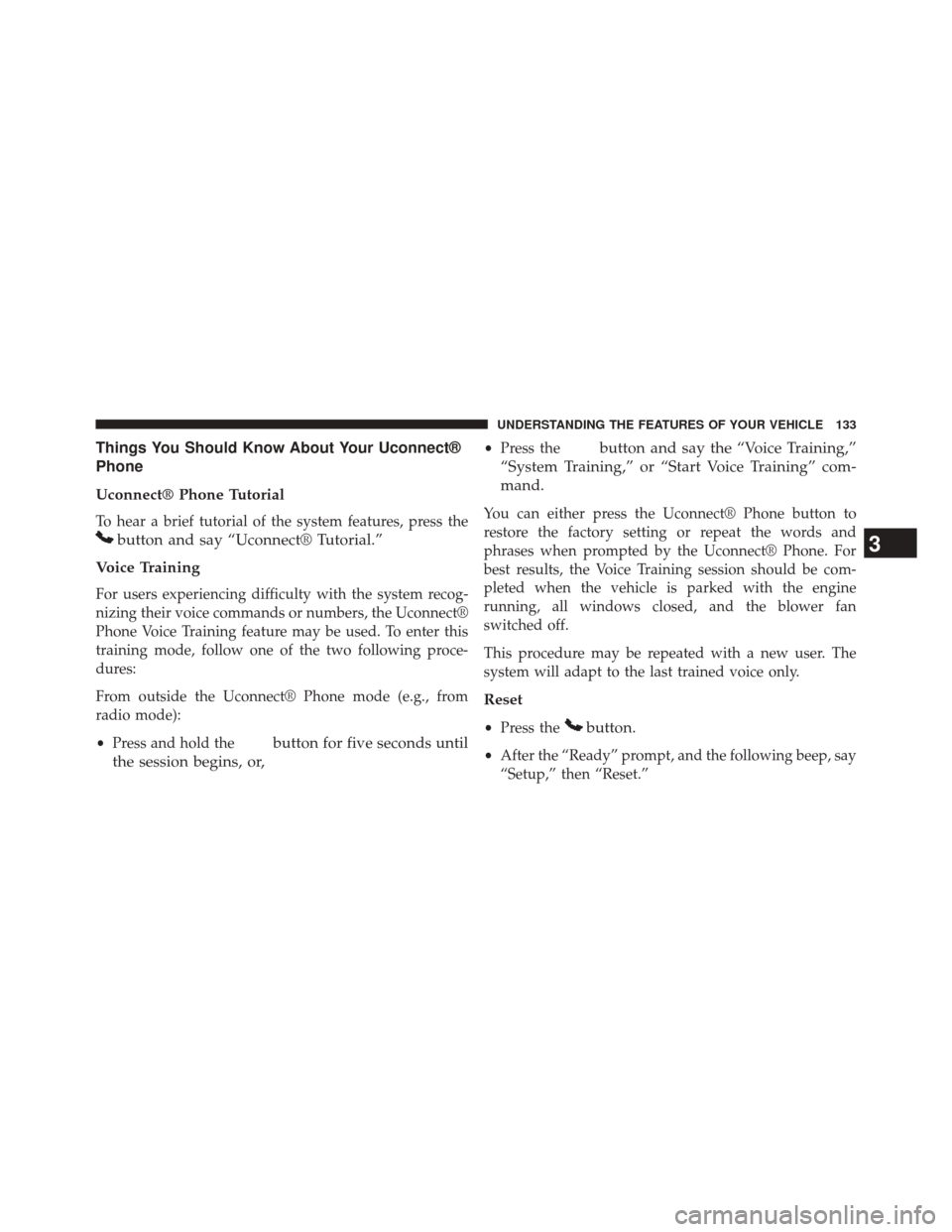 JEEP COMPASS 2014 1.G Owners Manual Things You Should Know About Your Uconnect®
Phone
Uconnect® Phone Tutorial
To hear a brief tutorial of the system features, press the
button and say “Uconnect® Tutorial.”
Voice Training
For use