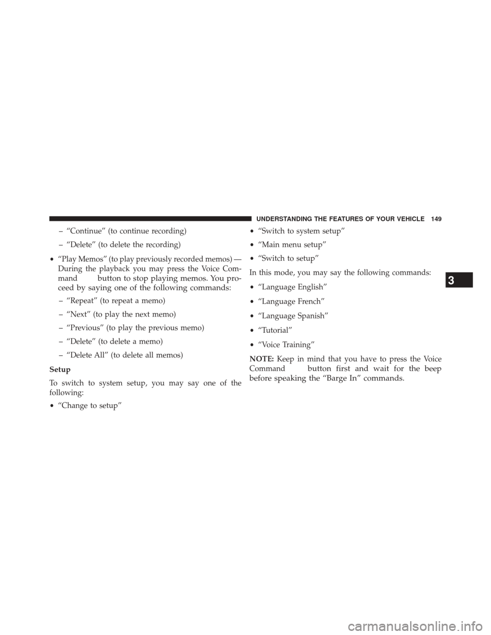 JEEP COMPASS 2014 1.G Owners Manual – “Continue” (to continue recording)
– “Delete” (to delete the recording)
• “Play Memos” (to play previously recorded memos) —
During the playback you may press the Voice Com-
mand JEEP COMPASS 2014 1.G Owners Manual – “Continue” (to continue recording)
– “Delete” (to delete the recording)
• “Play Memos” (to play previously recorded memos) —
During the playback you may press the Voice Com-
mand