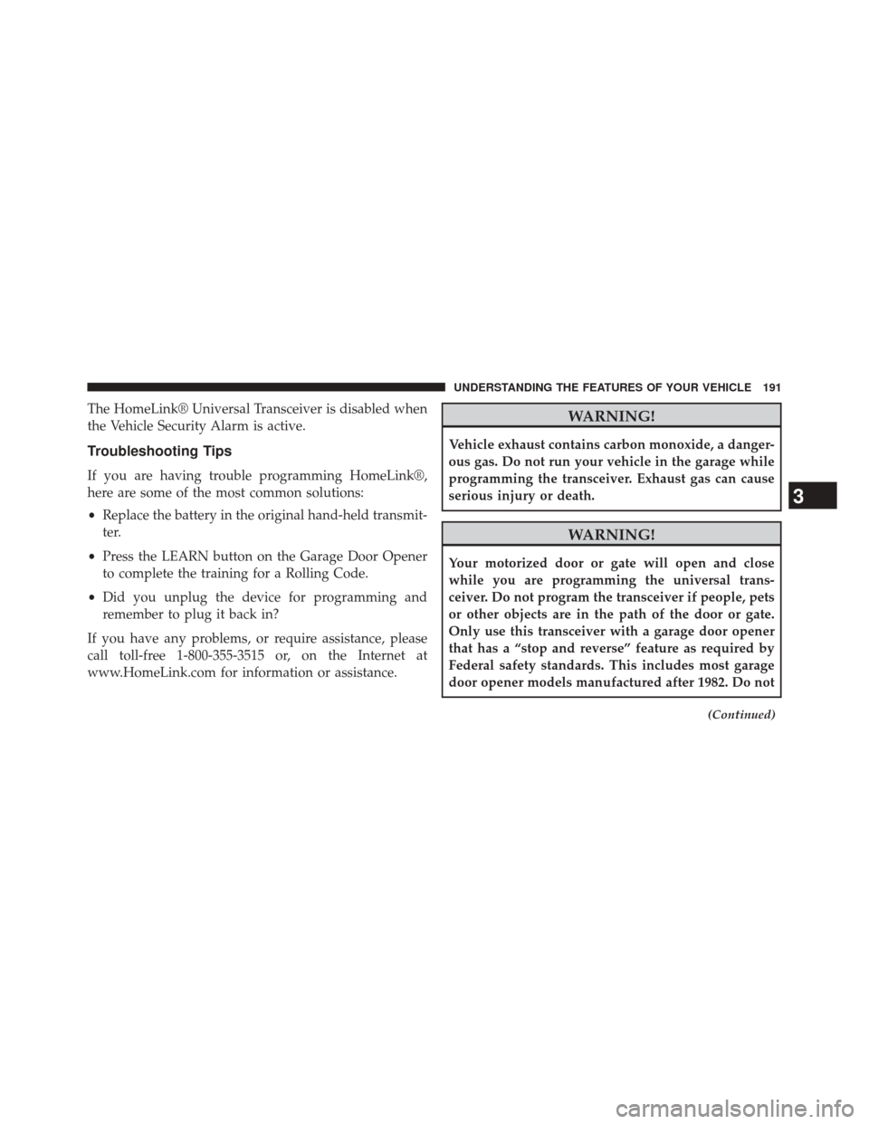 JEEP COMPASS 2014 1.G Owners Manual The HomeLink® Universal Transceiver is disabled when
the Vehicle Security Alarm is active.
Troubleshooting Tips
If you are having trouble programming HomeLink®,
here are some of the most common solu