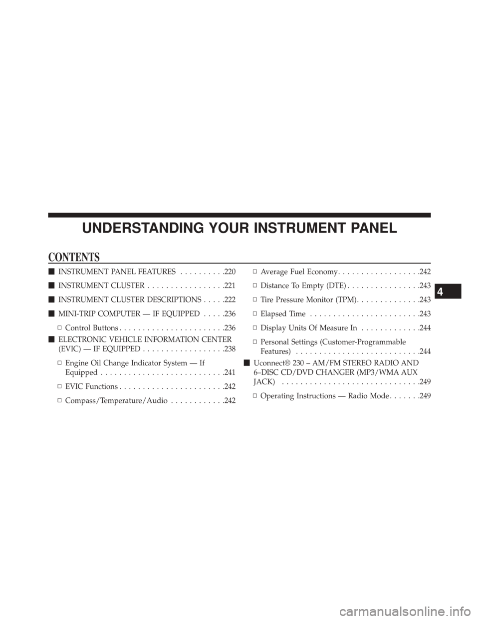 JEEP COMPASS 2014 1.G User Guide UNDERSTANDING YOUR INSTRUMENT PANEL
CONTENTS
INSTRUMENT PANEL FEATURES ..........220
 INSTRUMENT CLUSTER .................221
 INSTRUMENT CLUSTER DESCRIPTIONS .....222
 MINI-TRIP COMPUTER — IF E