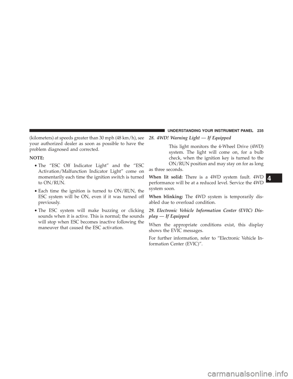 JEEP COMPASS 2014 1.G Owners Manual (kilometers) at speeds greater than 30 mph (48 km/h), see
your authorized dealer as soon as possible to have the
problem diagnosed and corrected.
NOTE:•The “ESC Off Indicator Light” and the “E