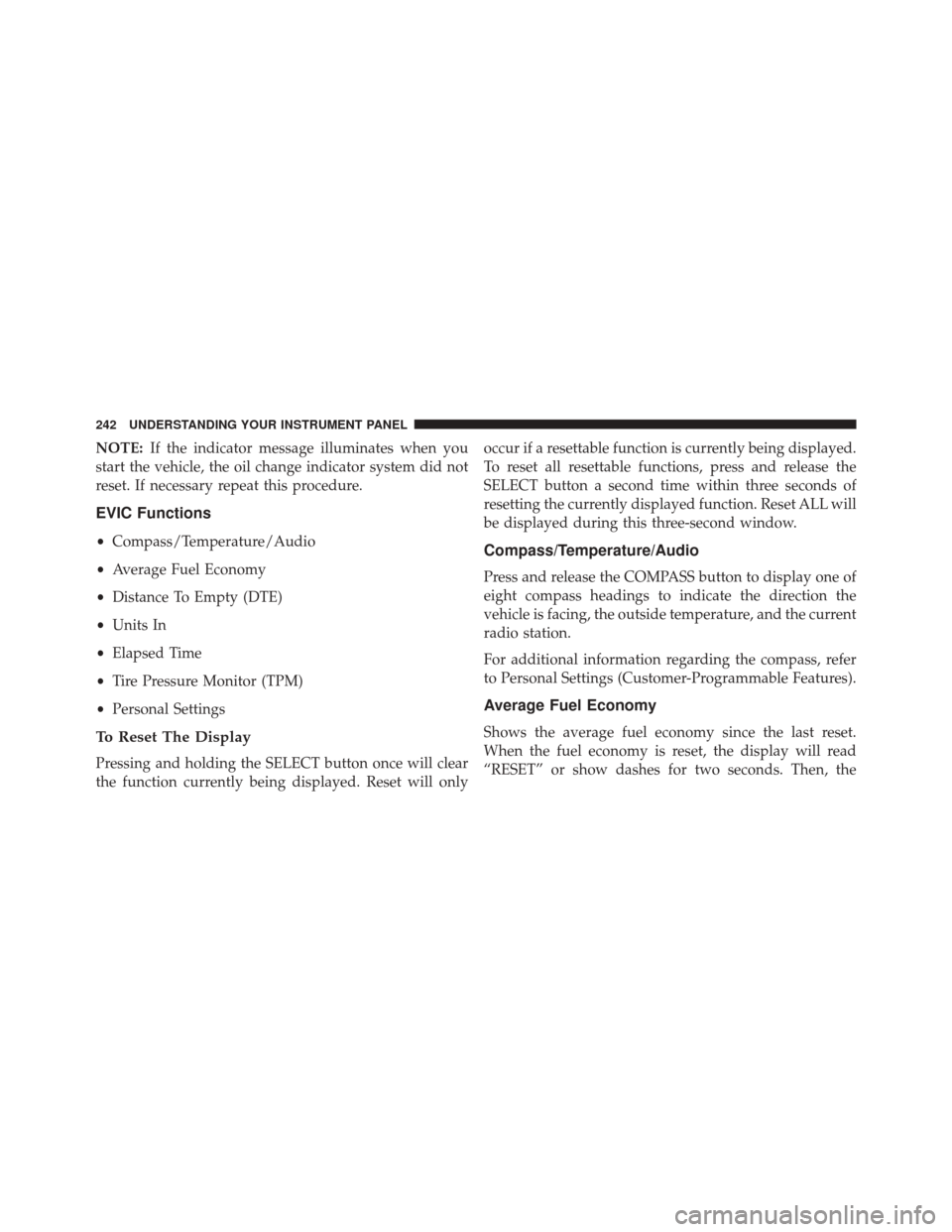 JEEP COMPASS 2014 1.G Owners Manual NOTE:If the indicator message illuminates when you
start the vehicle, the oil change indicator system did not
reset. If necessary repeat this procedure.
EVIC Functions
• Compass/Temperature/Audio
�