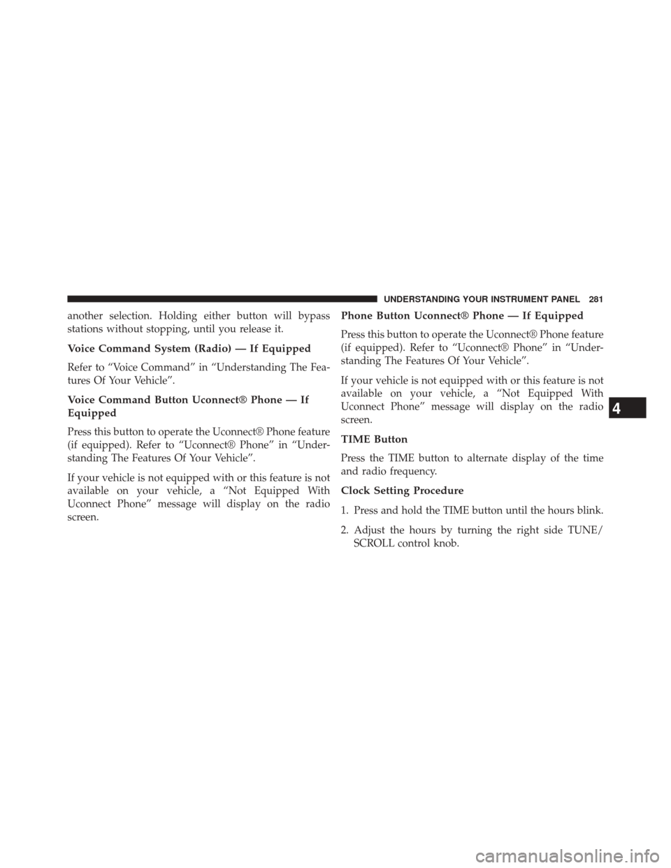 JEEP COMPASS 2014 1.G Owners Manual another selection. Holding either button will bypass
stations without stopping, until you release it.
Voice Command System (Radio) — If Equipped
Refer to “Voice Command” in “Understanding The 