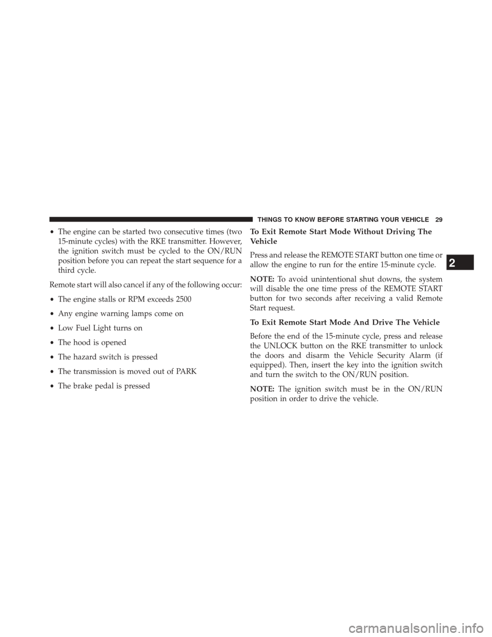 JEEP COMPASS 2014 1.G User Guide •The engine can be started two consecutive times (two
15-minute cycles) with the RKE transmitter. However,
the ignition switch must be cycled to the ON/RUN
position before you can repeat the start s