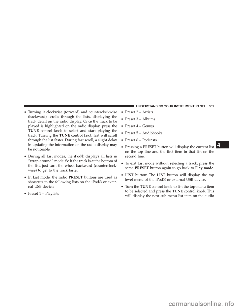 JEEP COMPASS 2014 1.G Owners Manual •Turning it clockwise (forward) and counterclockwise
(backward) scrolls through the lists, displaying the
track detail on the radio display. Once the track to be
played is highlighted on the radio d