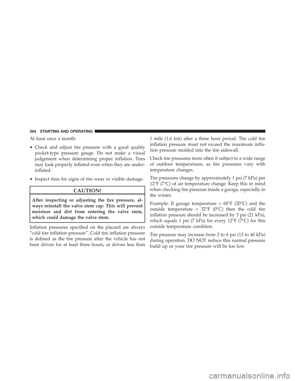 JEEP COMPASS 2014 1.G Owners Manual At least once a month:
•Check and adjust tire pressure with a good quality
pocket-type pressure gauge. Do not make a visual
judgement when determining proper inflation. Tires
may look properly infla