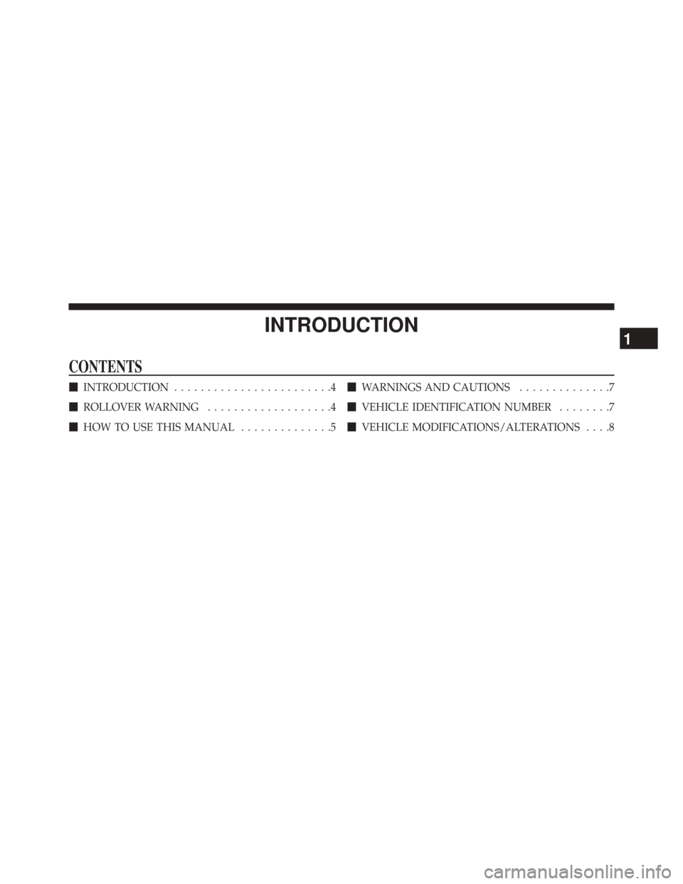 JEEP COMPASS 2014 1.G Owners Manual INTRODUCTION
CONTENTS
INTRODUCTION ........................4
 ROLLOVER WARNING ...................4
 HOW TO USE THIS MANUAL ..............5
WARNINGS AND CAUTIONS ..............7
 VEHICLE IDENTIFI