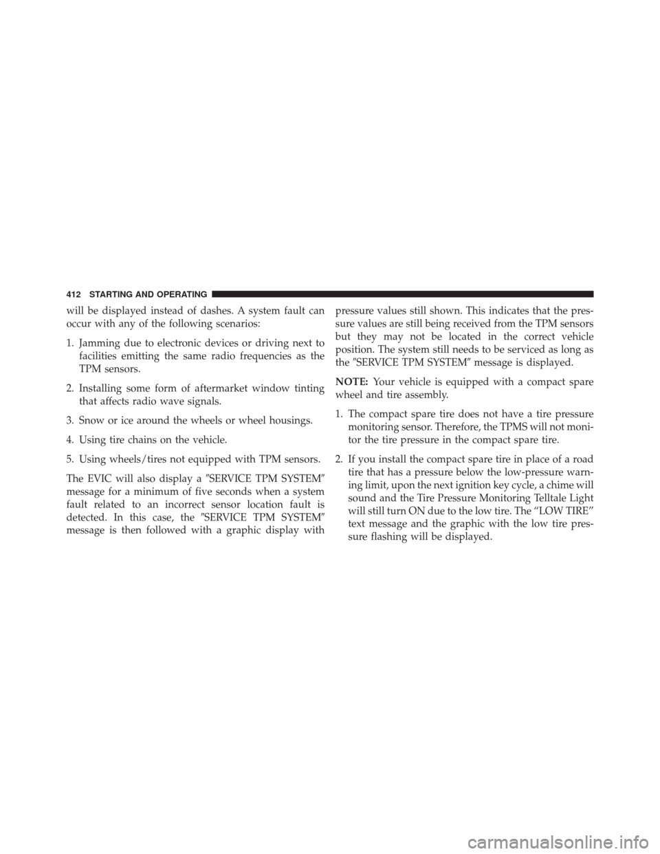 JEEP COMPASS 2014 1.G Owners Manual will be displayed instead of dashes. A system fault can
occur with any of the following scenarios:
1. Jamming due to electronic devices or driving next tofacilities emitting the same radio frequencies