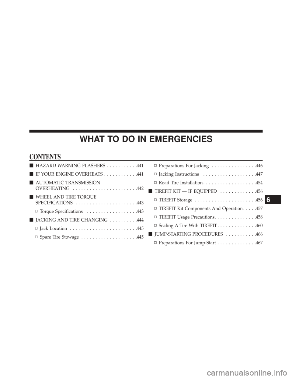 JEEP COMPASS 2014 1.G Owners Manual WHAT TO DO IN EMERGENCIES
CONTENTS
HAZARD WARNING FLASHERS ...........441
 IF YOUR ENGINE OVERHEATS ............441
 AUTOMATIC TRANSMISSION
OVERHEATING ...................... .442
 WHEEL AND TIRE 