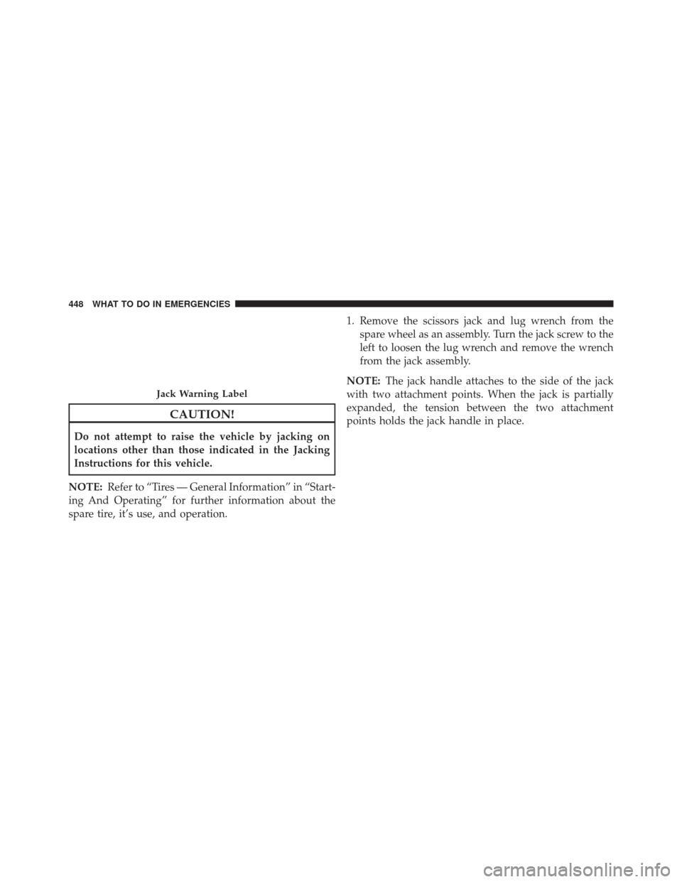 JEEP COMPASS 2014 1.G Owners Manual CAUTION!
Do not attempt to raise the vehicle by jacking on
locations other than those indicated in the Jacking
Instructions for this vehicle.
NOTE: Refer to “Tires — General Information” in “S