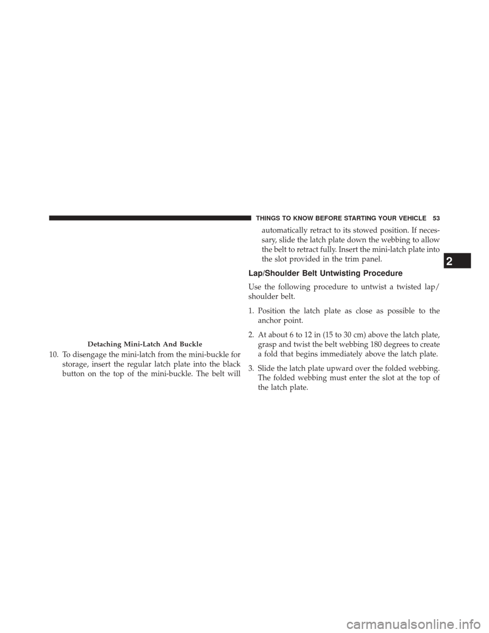 JEEP COMPASS 2014 1.G Owners Manual 10. To disengage the mini-latch from the mini-buckle forstorage, insert the regular latch plate into the black
button on the top of the mini-buckle. The belt will automatically retract to its stowed p