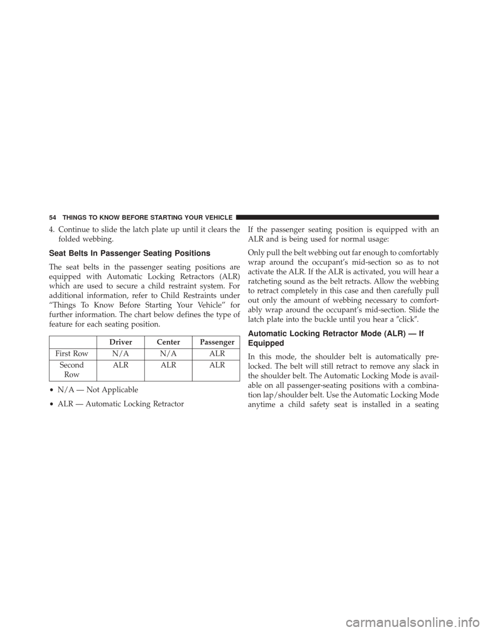 JEEP COMPASS 2014 1.G User Guide 4. Continue to slide the latch plate up until it clears thefolded webbing.
Seat Belts In Passenger Seating Positions
The seat belts in the passenger seating positions are
equipped with Automatic Locki