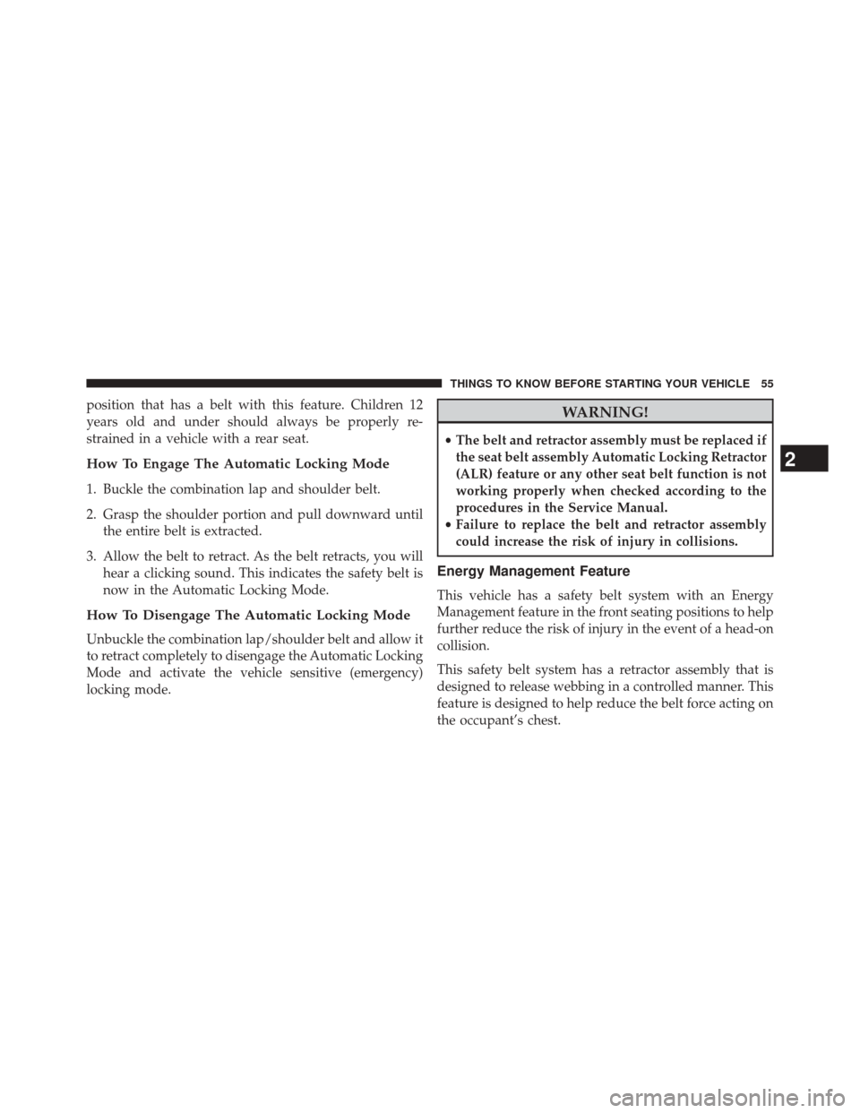 JEEP COMPASS 2014 1.G User Guide position that has a belt with this feature. Children 12
years old and under should always be properly re-
strained in a vehicle with a rear seat.
How To Engage The Automatic Locking Mode
1. Buckle the