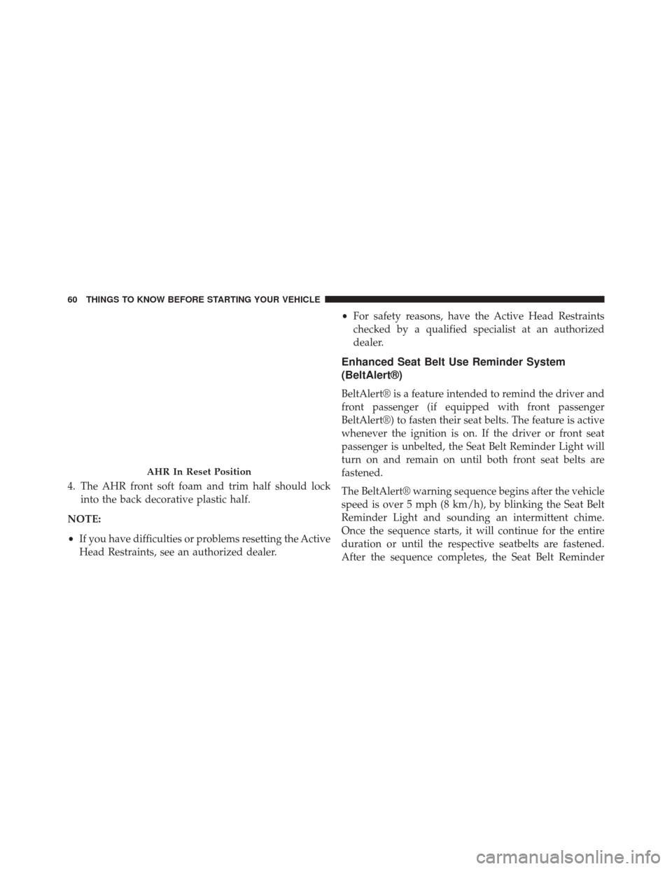 JEEP COMPASS 2014 1.G Owners Manual 4. The AHR front soft foam and trim half should lockinto the back decorative plastic half.
NOTE:
• If you have difficulties or problems resetting the Active
Head Restraints, see an authorized dealer