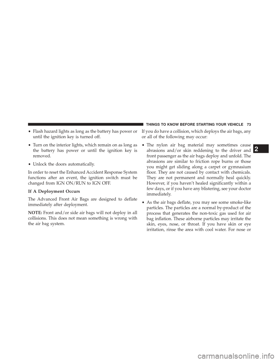 JEEP COMPASS 2014 1.G Owners Manual •Flash hazard lights as long as the battery has power or
until the ignition key is turned off.
• Turn on the interior lights, which remain on as long as
the battery has power or until the ignition