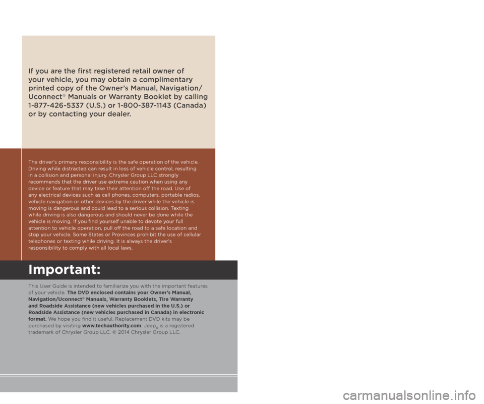 JEEP COMPASS 2014 1.G User Guide The driver’s primary responsibility is the safe operation of the vehicle. 
Driving while distracted can result in loss of vehicle control, resulting  
in a collision and personal injury. Chrysler Gr