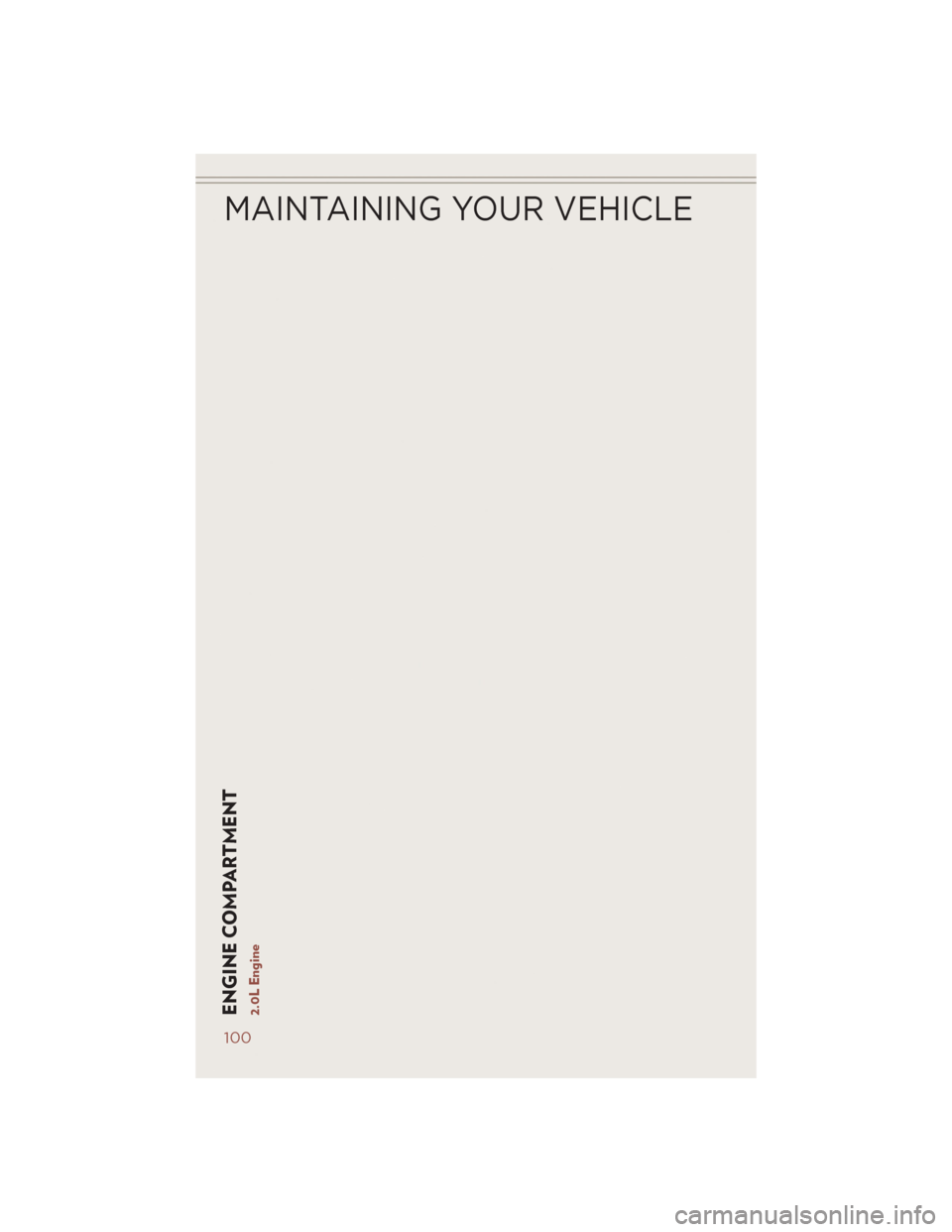 JEEP COMPASS 2014 1.G User Guide ENGINE COMPARTMENT2.0L Engine
MAINTAINING YOUR VEHICLE
100 JEEP COMPASS 2014 1.G User Guide ENGINE COMPARTMENT2.0L Engine
MAINTAINING YOUR VEHICLE
100