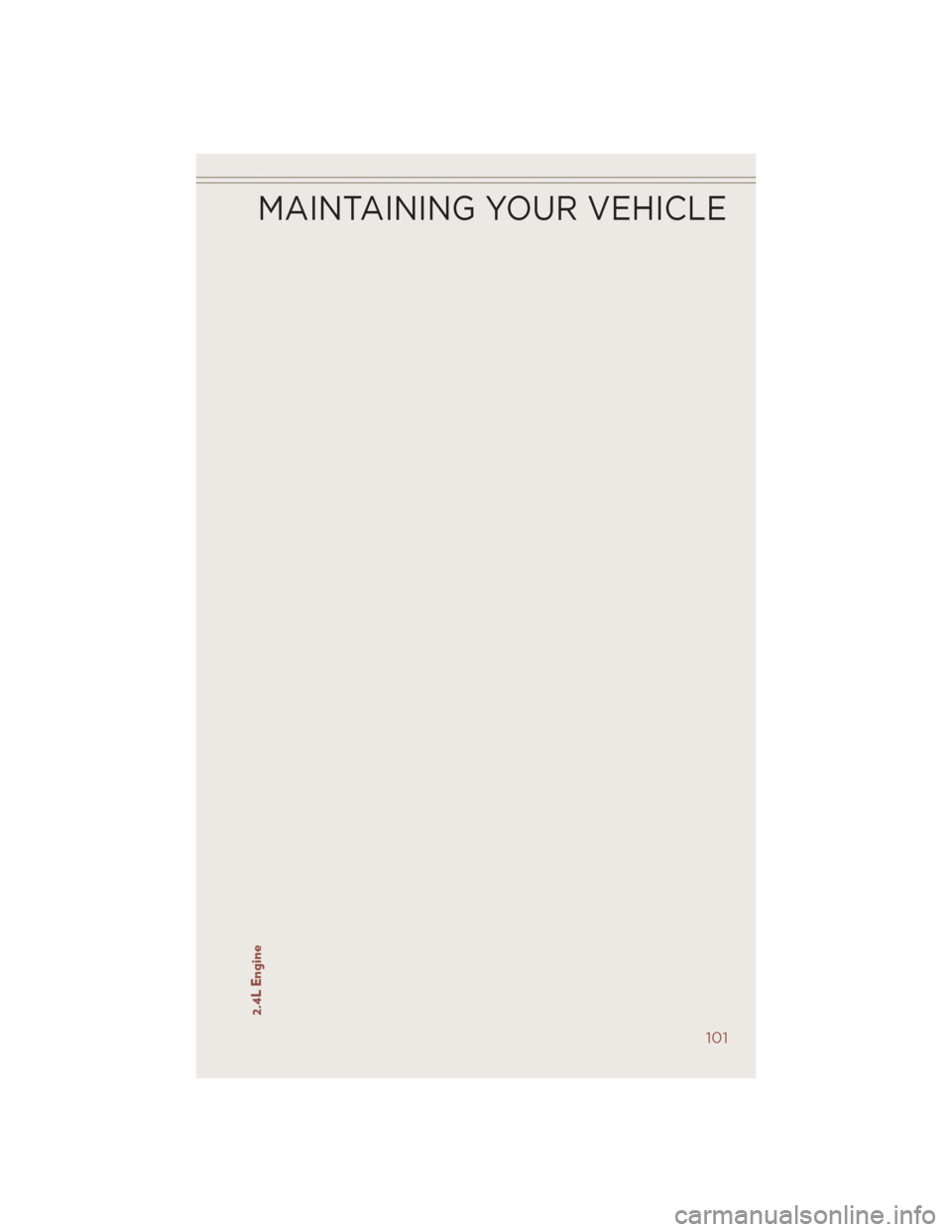 JEEP COMPASS 2014 1.G User Guide 2.4L Engine
MAINTAINING YOUR VEHICLE
101 JEEP COMPASS 2014 1.G User Guide 2.4L Engine
MAINTAINING YOUR VEHICLE
101