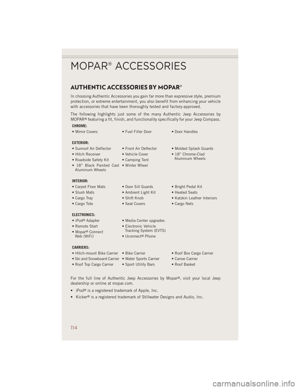 JEEP COMPASS 2014 1.G User Guide AUTHENTIC ACCESSORIES BY MOPAR®
In choosing Authentic Accessories you gain far more than expressive style, premium
protection, or extreme entertainment, you also benefit from enhancing your vehicle
w