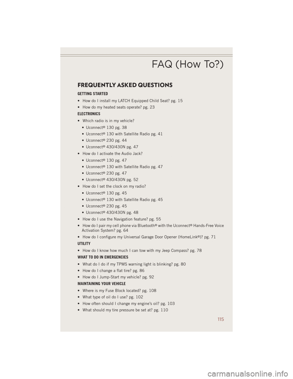 JEEP COMPASS 2014 1.G User Guide FREQUENTLY ASKED QUESTIONS
GETTING STARTED
• How do I install my LATCH Equipped Child Seat? pg. 15
• How do my heated seats operate? pg. 23
ELECTRONICS
• Which radio is in my vehicle?• Uconnec JEEP COMPASS 2014 1.G User Guide FREQUENTLY ASKED QUESTIONS
GETTING STARTED
• How do I install my LATCH Equipped Child Seat? pg. 15
• How do my heated seats operate? pg. 23
ELECTRONICS
• Which radio is in my vehicle?• Uconnec
