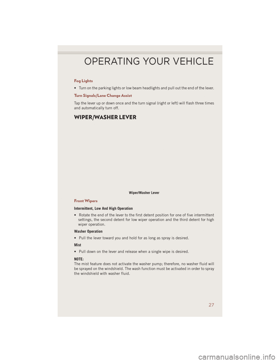 JEEP COMPASS 2014 1.G User Guide Fog Lights
• Turn on the parking lights or low beam headlights and pull out the end of the lever.
Turn Signals/Lane Change Assist
Tap the lever up or down once and the turn signal (right or left) wi JEEP COMPASS 2014 1.G User Guide Fog Lights
• Turn on the parking lights or low beam headlights and pull out the end of the lever.
Turn Signals/Lane Change Assist
Tap the lever up or down once and the turn signal (right or left) wi