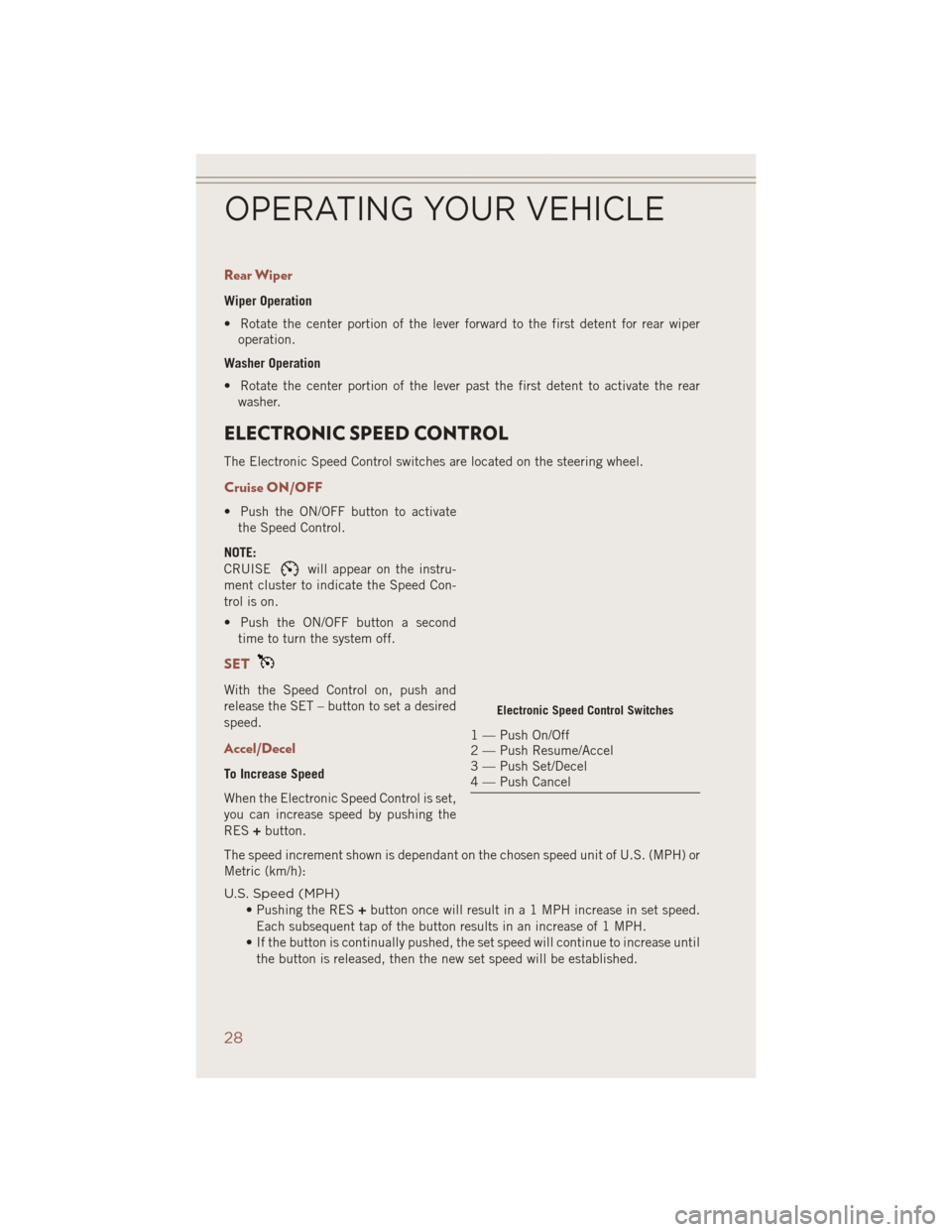 JEEP COMPASS 2014 1.G User Guide Rear Wiper
Wiper Operation
• Rotate the center portion of the lever forward to the first detent for rear wiperoperation.
Washer Operation
• Rotate the center portion of the lever past the first de JEEP COMPASS 2014 1.G User Guide Rear Wiper
Wiper Operation
• Rotate the center portion of the lever forward to the first detent for rear wiperoperation.
Washer Operation
• Rotate the center portion of the lever past the first de