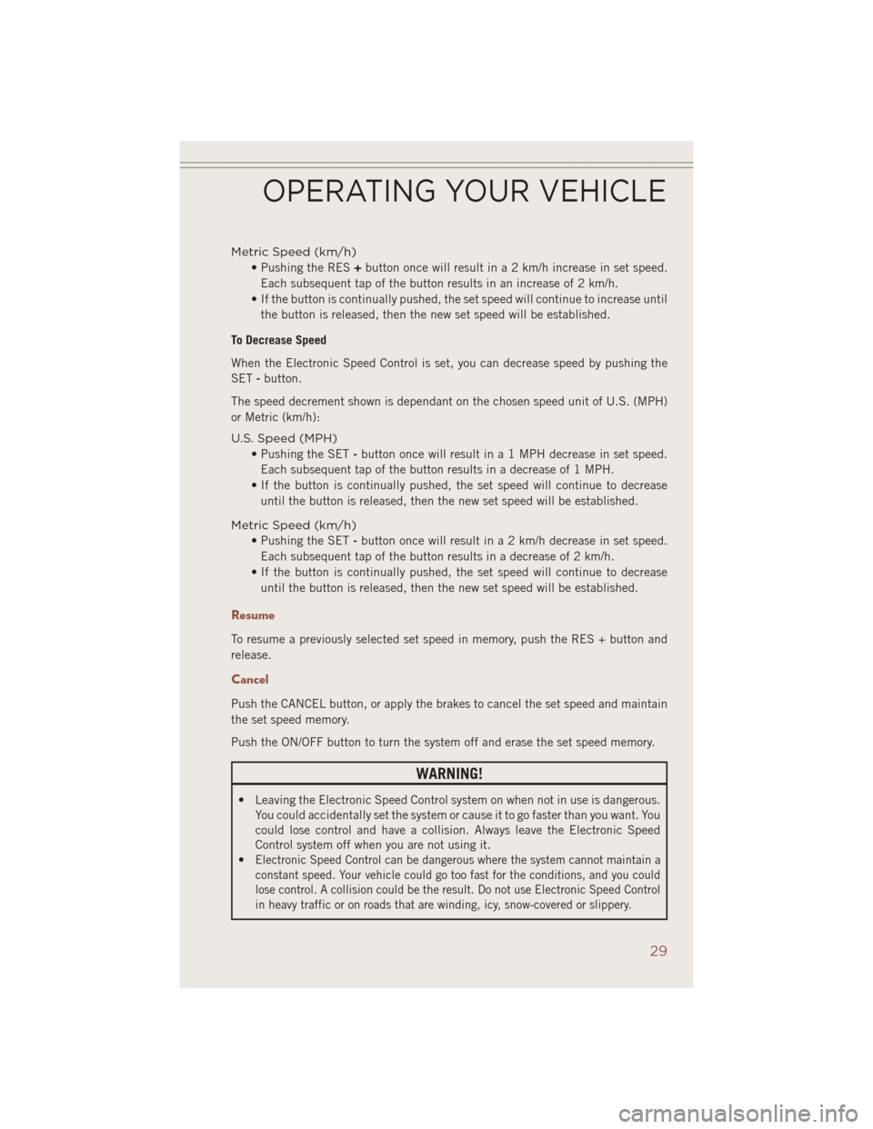 JEEP COMPASS 2014 1.G Owners Guide Metric Speed (km/h)• Pushing the RES +button once will result in a 2 km/h increase in set speed.
Each subsequent tap of the button results in an increase of 2 km/h.
• If the button is continually JEEP COMPASS 2014 1.G Owners Guide Metric Speed (km/h)• Pushing the RES +button once will result in a 2 km/h increase in set speed.
Each subsequent tap of the button results in an increase of 2 km/h.
• If the button is continually