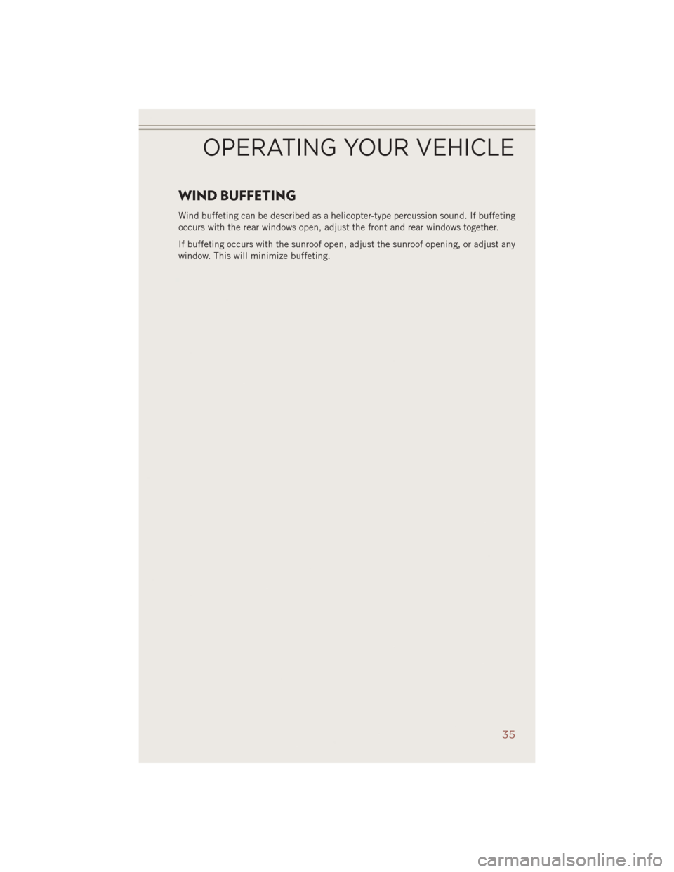 JEEP COMPASS 2014 1.G Owners Guide WIND BUFFETING
Wind buffeting can be described as a helicopter-type percussion sound. If buffeting
occurs with the rear windows open, adjust the front and rear windows together.
If buffeting occurs wi JEEP COMPASS 2014 1.G Owners Guide WIND BUFFETING
Wind buffeting can be described as a helicopter-type percussion sound. If buffeting
occurs with the rear windows open, adjust the front and rear windows together.
If buffeting occurs wi