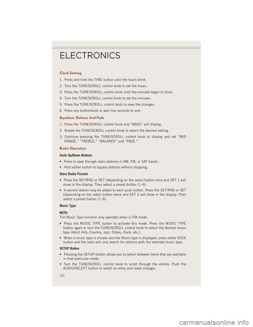 JEEP COMPASS 2014 1.G Service Manual Clock Setting
1. Press and hold the TIME button until the hours blink.
2. Turn the TUNE/SCROLL control knob to set the hours.
3. Press the TUNE/SCROLL control knob until the minutes begin to blink.
4.