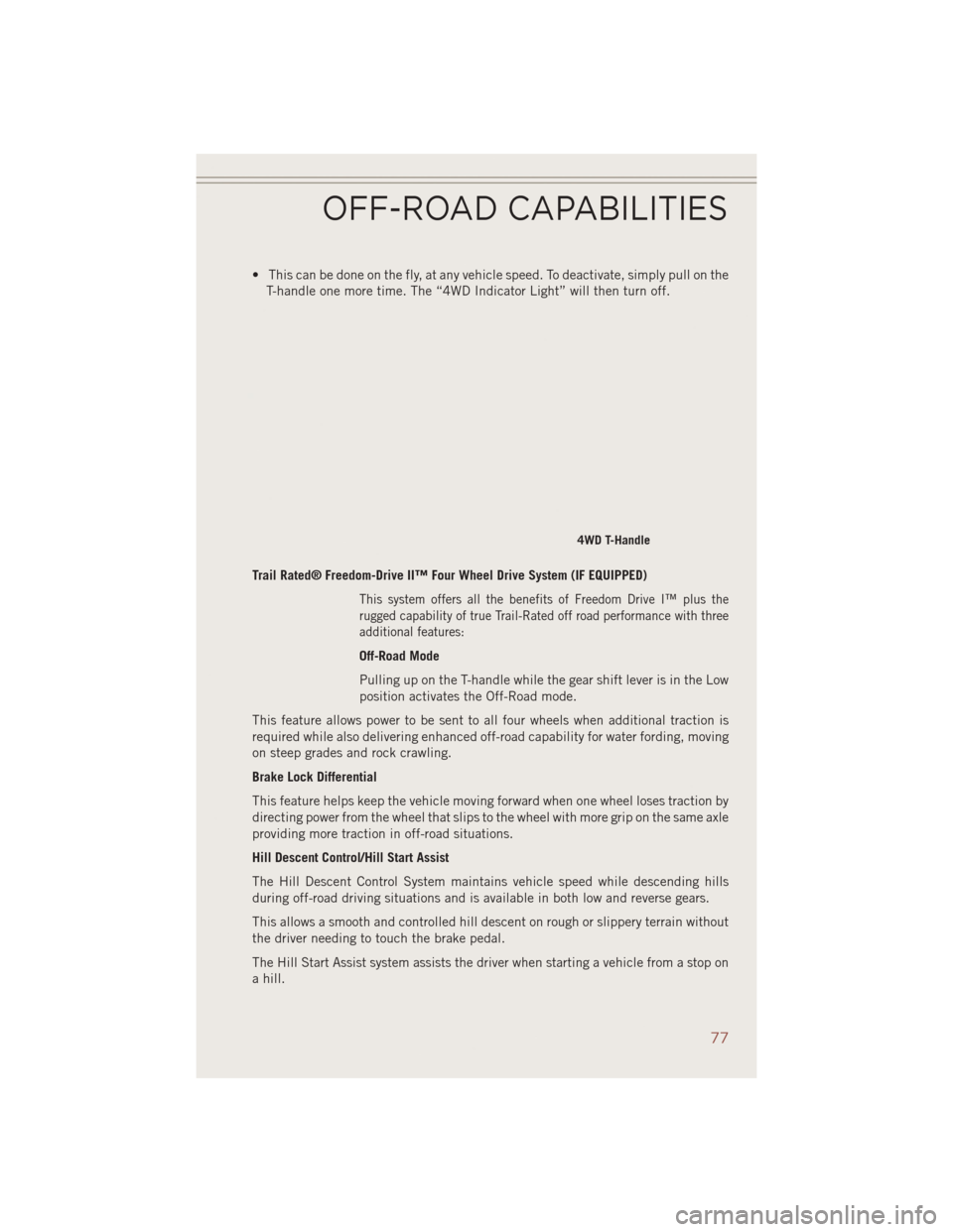 JEEP COMPASS 2014 1.G User Guide • This can be done on the fly, at any vehicle speed. To deactivate, simply pull on theT-handle one more time. The “4WD Indicator Light” will then turn off.
Trail Rated® Freedom-Drive II™ Four JEEP COMPASS 2014 1.G User Guide • This can be done on the fly, at any vehicle speed. To deactivate, simply pull on theT-handle one more time. The “4WD Indicator Light” will then turn off.
Trail Rated® Freedom-Drive II™ Four