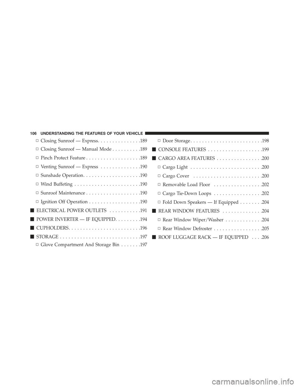 JEEP COMPASS 2015 1.G Owners Manual ▫Closing Sunroof — Express...............189
▫Closing Sunroof — Manual Mode..........189
▫Pinch Protect Feature...................189
▫Venting Sunroof — Express..............190
▫Sunsh