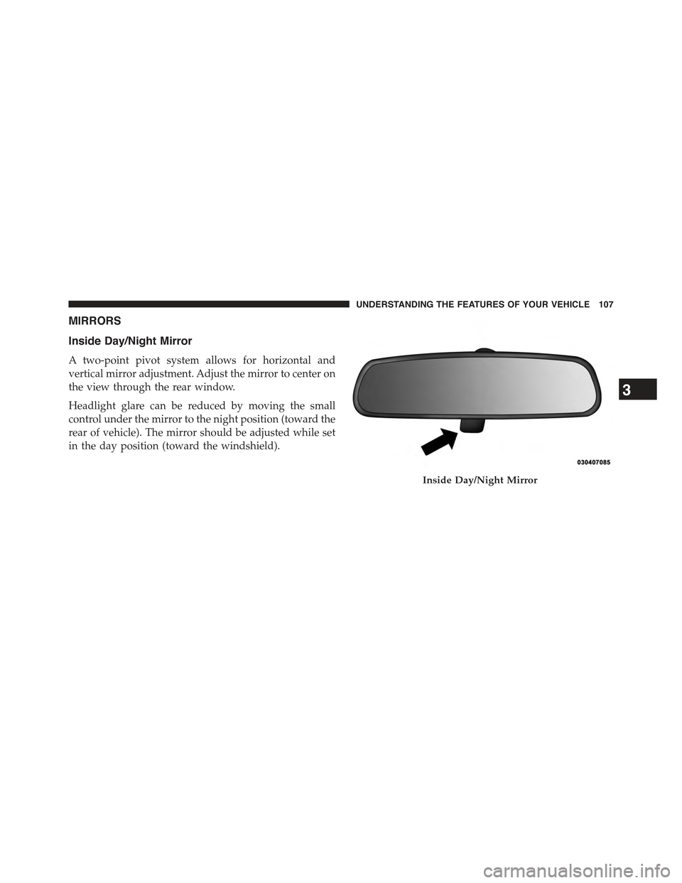 JEEP COMPASS 2015 1.G Owners Manual MIRRORS
Inside Day/Night Mirror
A two-point pivot system allows for horizontal and
vertical mirror adjustment. Adjust the mirror to center on
the view through the rear window.
Headlight glare can be r JEEP COMPASS 2015 1.G Owners Manual MIRRORS
Inside Day/Night Mirror
A two-point pivot system allows for horizontal and
vertical mirror adjustment. Adjust the mirror to center on
the view through the rear window.
Headlight glare can be r