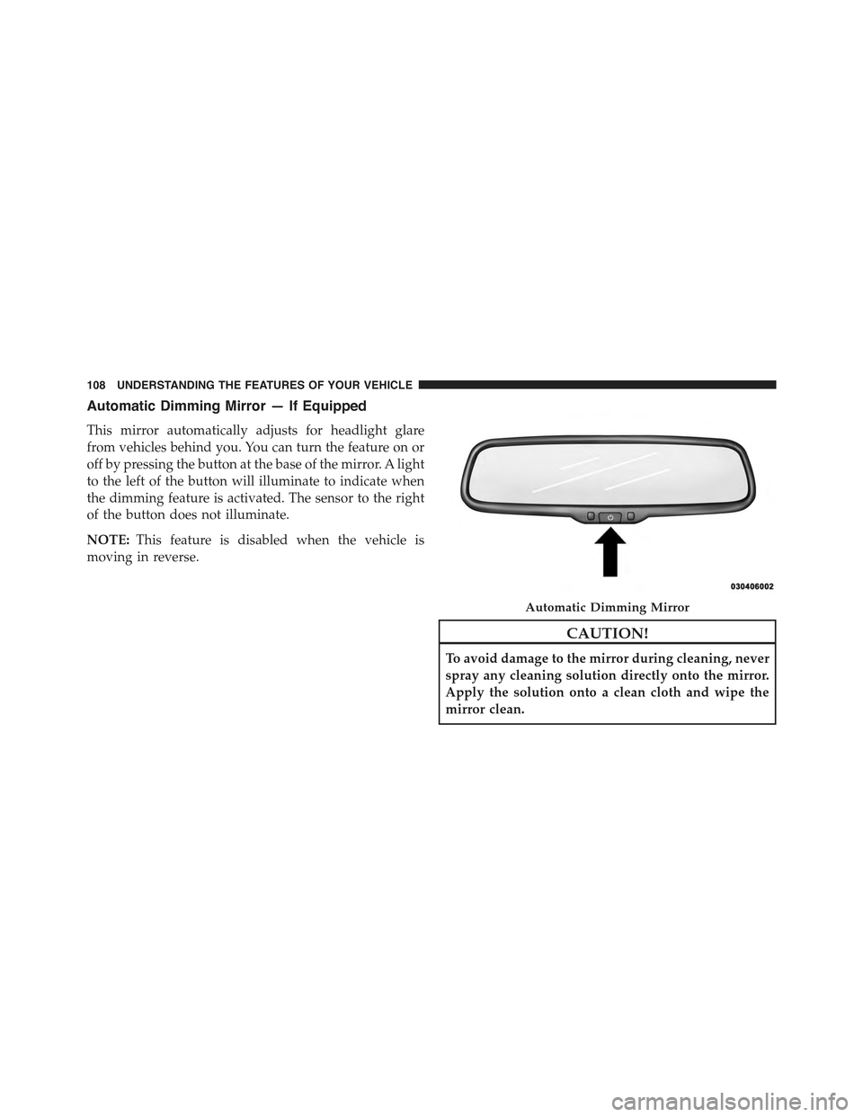 JEEP COMPASS 2015 1.G Owners Manual Automatic Dimming Mirror — If Equipped
This mirror automatically adjusts for headlight glare
from vehicles behind you. You can turn the feature on or
off by pressing the button at the base of the mi JEEP COMPASS 2015 1.G Owners Manual Automatic Dimming Mirror — If Equipped
This mirror automatically adjusts for headlight glare
from vehicles behind you. You can turn the feature on or
off by pressing the button at the base of the mi