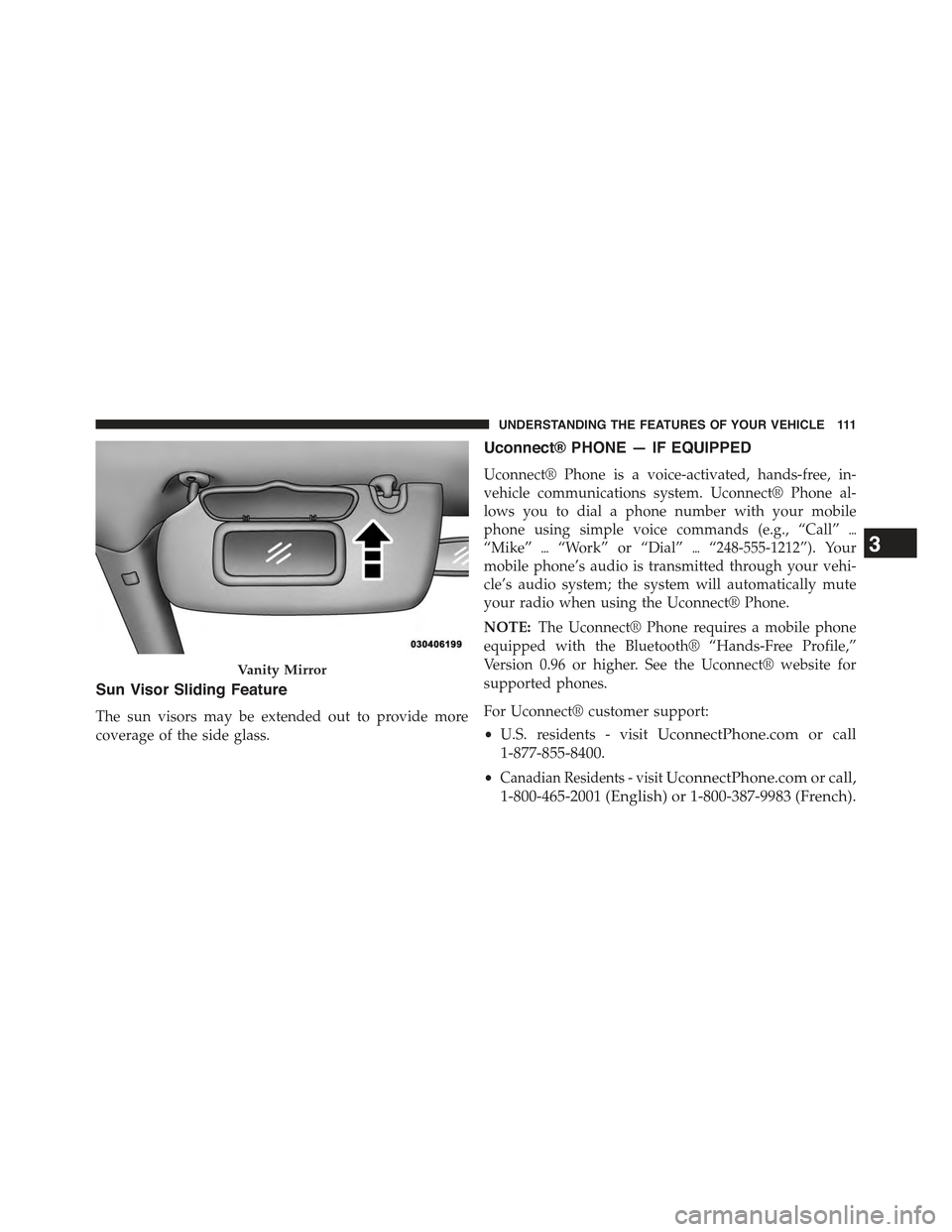 JEEP COMPASS 2015 1.G Owners Manual Sun Visor Sliding Feature
The sun visors may be extended out to provide more
coverage of the side glass.
Uconnect® PHONE — IF EQUIPPED
Uconnect® Phone is a voice-activated, hands-free, in-
vehicle JEEP COMPASS 2015 1.G Owners Manual Sun Visor Sliding Feature
The sun visors may be extended out to provide more
coverage of the side glass.
Uconnect® PHONE — IF EQUIPPED
Uconnect® Phone is a voice-activated, hands-free, in-
vehicle