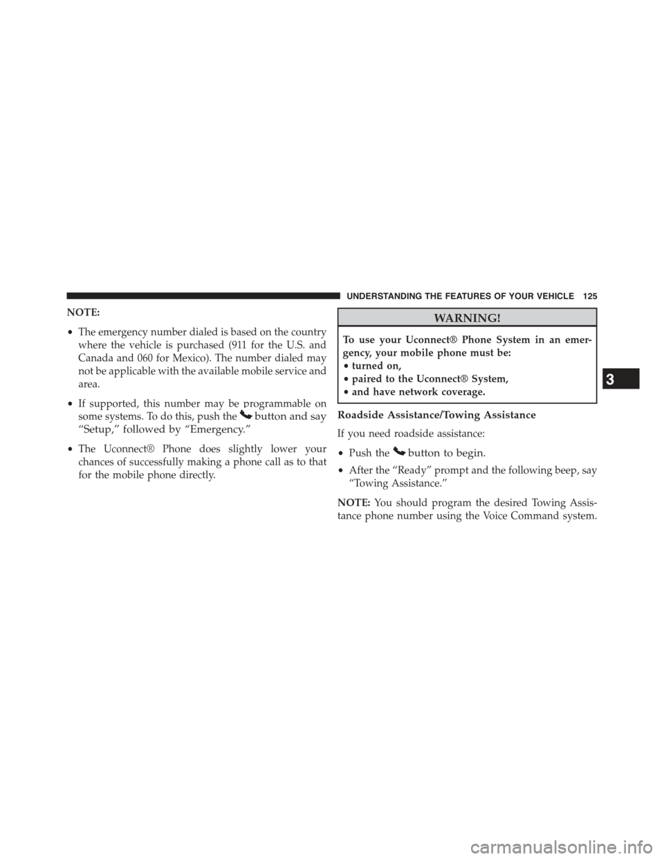 JEEP COMPASS 2015 1.G Owners Manual NOTE:
•The emergency number dialed is based on the country
where the vehicle is purchased (911 for the U.S. and
Canada and 060 for Mexico). The number dialed may
not be applicable with the available