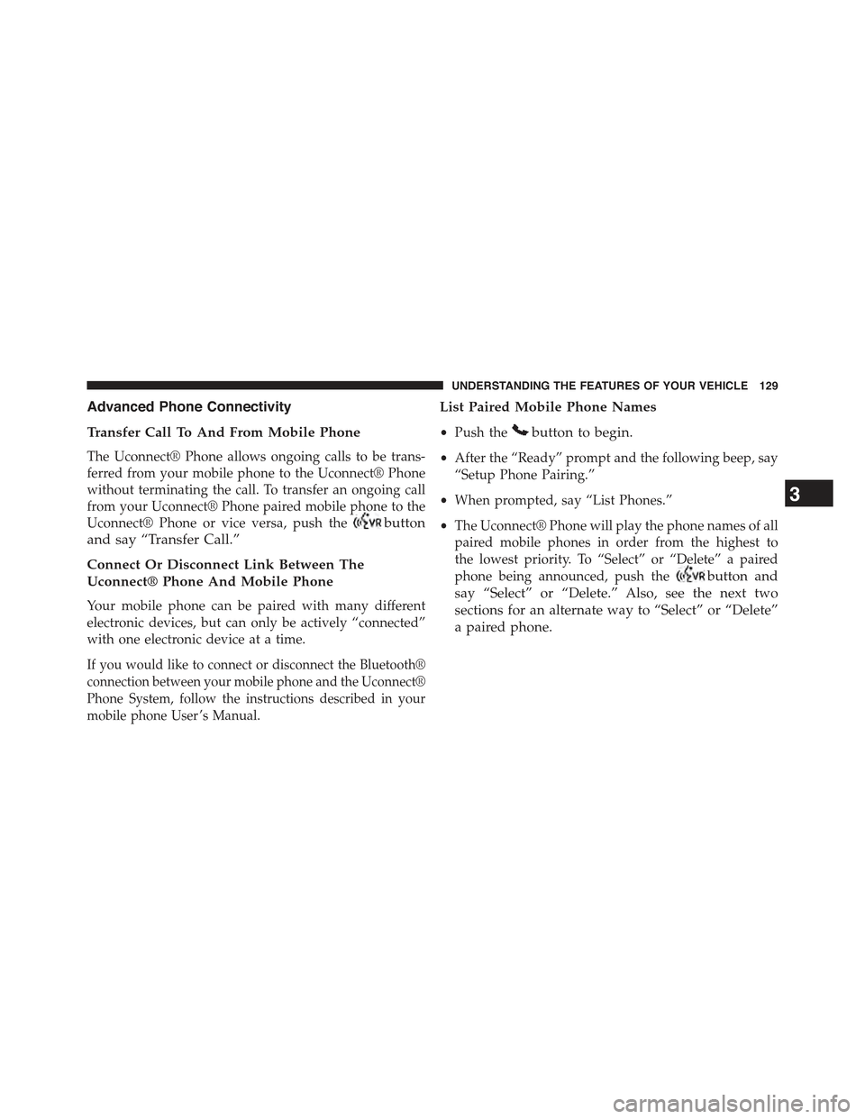 JEEP COMPASS 2015 1.G Owners Manual Advanced Phone Connectivity
Transfer Call To And From Mobile Phone
The Uconnect® Phone allows ongoing calls to be trans-
ferred from your mobile phone to the Uconnect® Phone
without terminating the 