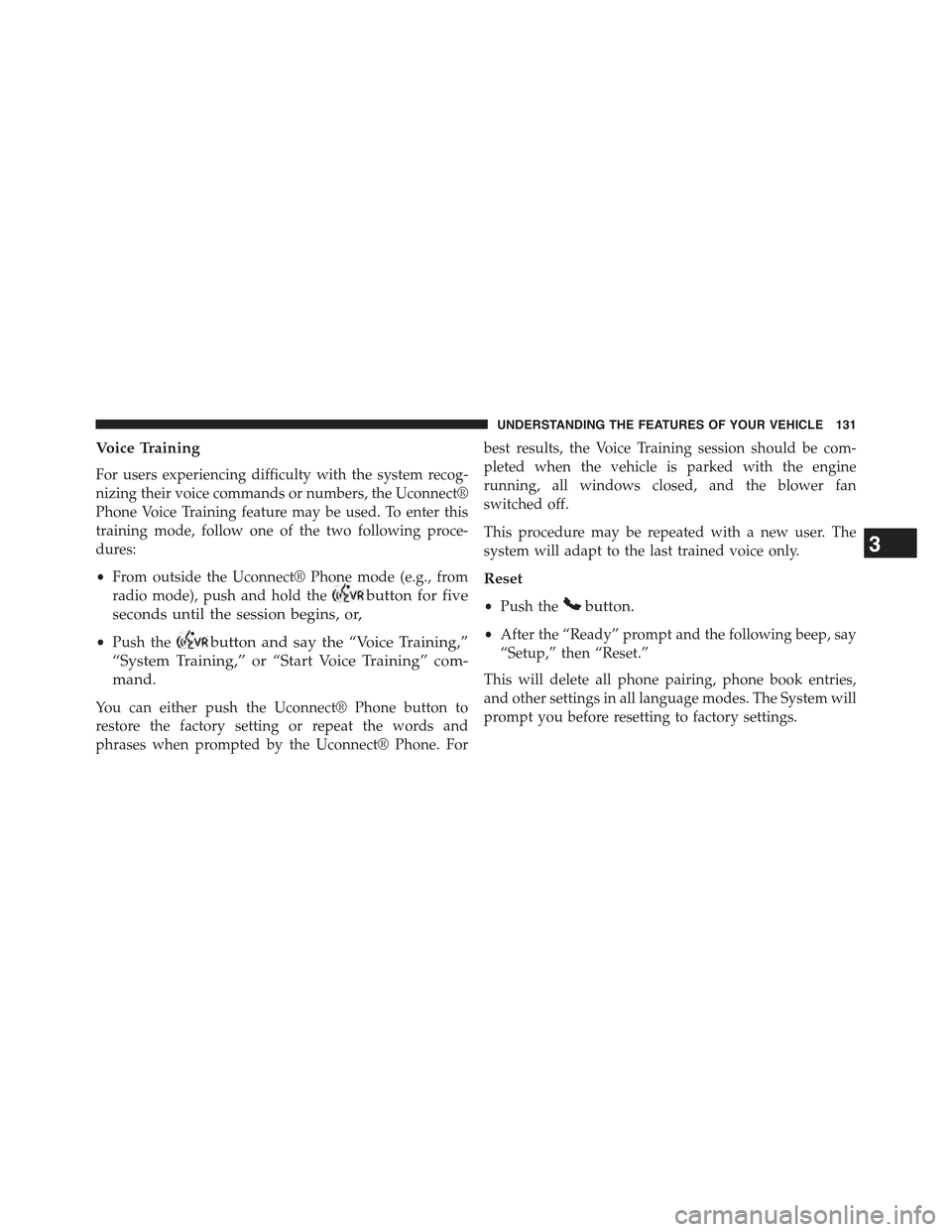JEEP COMPASS 2015 1.G Owners Manual Voice Training
For users experiencing difficulty with the system recog-
nizing their voice commands or numbers, the Uconnect®
Phone Voice Training feature may be used. To enter this
training mode, fo JEEP COMPASS 2015 1.G Owners Manual Voice Training
For users experiencing difficulty with the system recog-
nizing their voice commands or numbers, the Uconnect®
Phone Voice Training feature may be used. To enter this
training mode, fo