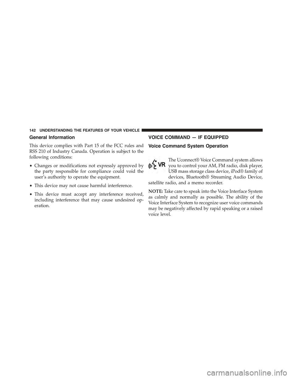 JEEP COMPASS 2015 1.G Owners Manual General Information
This device complies with Part 15 of the FCC rules and
RSS 210 of Industry Canada. Operation is subject to the
following conditions:
•Changes or modifications not expressly appro JEEP COMPASS 2015 1.G Owners Manual General Information
This device complies with Part 15 of the FCC rules and
RSS 210 of Industry Canada. Operation is subject to the
following conditions:
•Changes or modifications not expressly appro