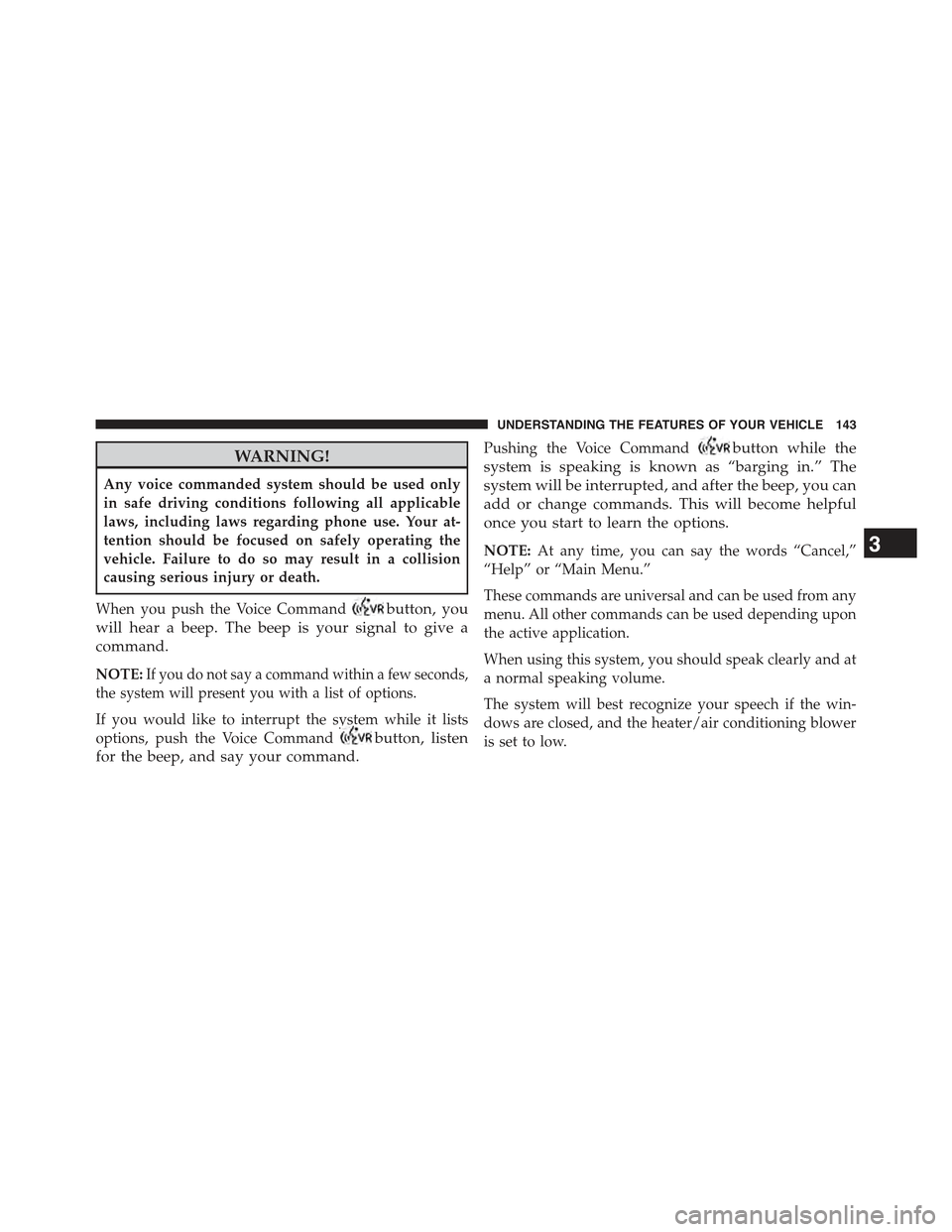 JEEP COMPASS 2015 1.G Owners Manual WARNING!
Any voice commanded system should be used only
in safe driving conditions following all applicable
laws, including laws regarding phone use. Your at-
tention should be focused on safely opera