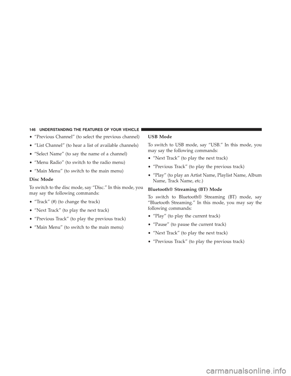 JEEP COMPASS 2015 1.G Owners Manual •“Previous Channel” (to select the previous channel)
•“List Channel” (to hear a list of available channels)
•“Select Name” (to say the name of a channel)
•“Menu Radio” (to swit JEEP COMPASS 2015 1.G Owners Manual •“Previous Channel” (to select the previous channel)
•“List Channel” (to hear a list of available channels)
•“Select Name” (to say the name of a channel)
•“Menu Radio” (to swit