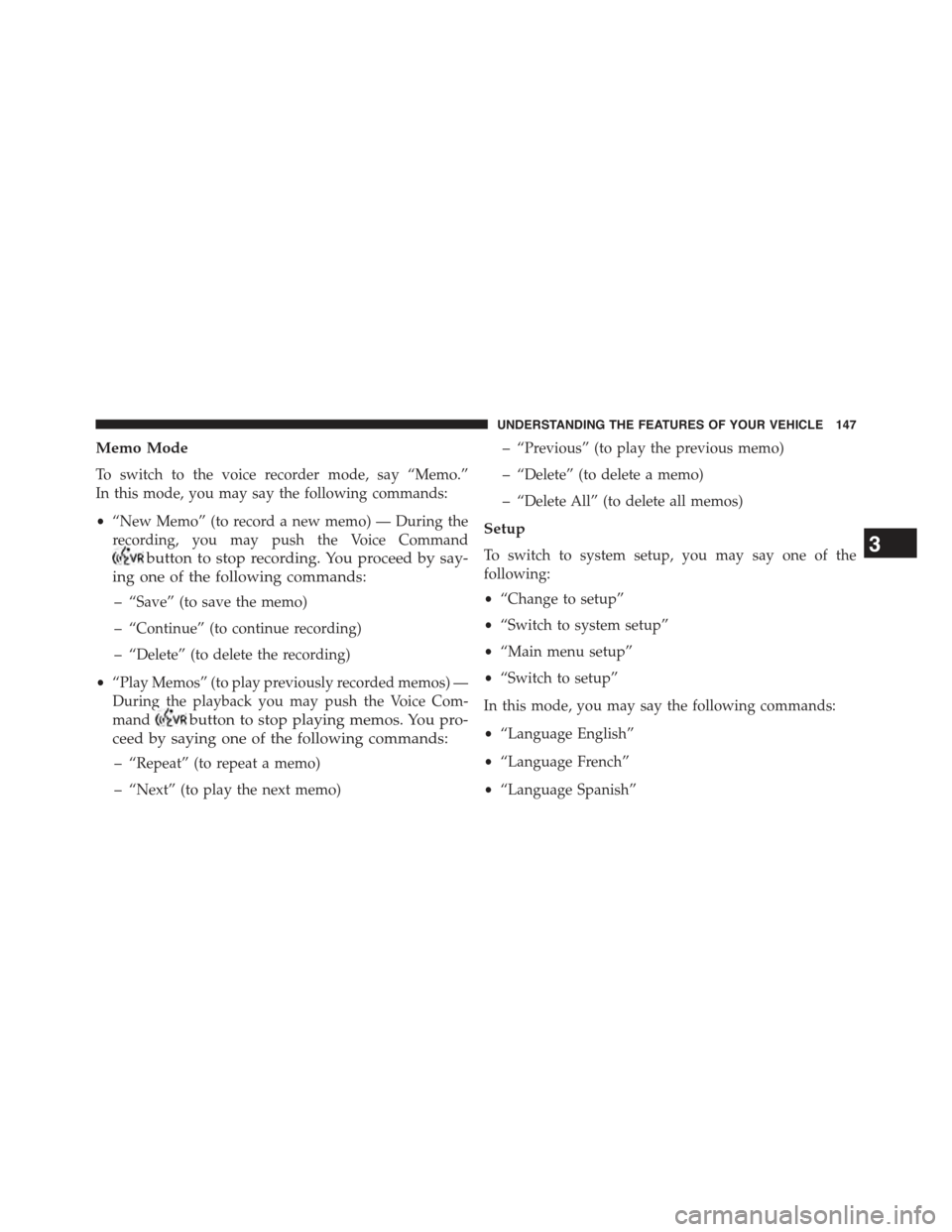 JEEP COMPASS 2015 1.G Owners Manual Memo Mode
To switch to the voice recorder mode, say “Memo.”
In this mode, you may say the following commands:
•“New Memo” (to record a new memo) — During the
recording, you may push the Vo JEEP COMPASS 2015 1.G Owners Manual Memo Mode
To switch to the voice recorder mode, say “Memo.”
In this mode, you may say the following commands:
•“New Memo” (to record a new memo) — During the
recording, you may push the Vo