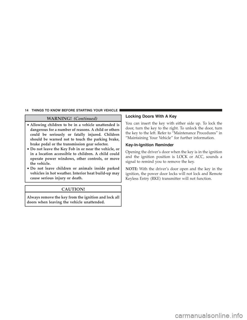 JEEP COMPASS 2015 1.G User Guide WARNING!(Continued)
•Allowing children to be in a vehicle unattended is
dangerous for a number of reasons. A child or others
could be seriously or fatally injured. Children
should be warned not to t JEEP COMPASS 2015 1.G User Guide WARNING!(Continued)
•Allowing children to be in a vehicle unattended is
dangerous for a number of reasons. A child or others
could be seriously or fatally injured. Children
should be warned not to t