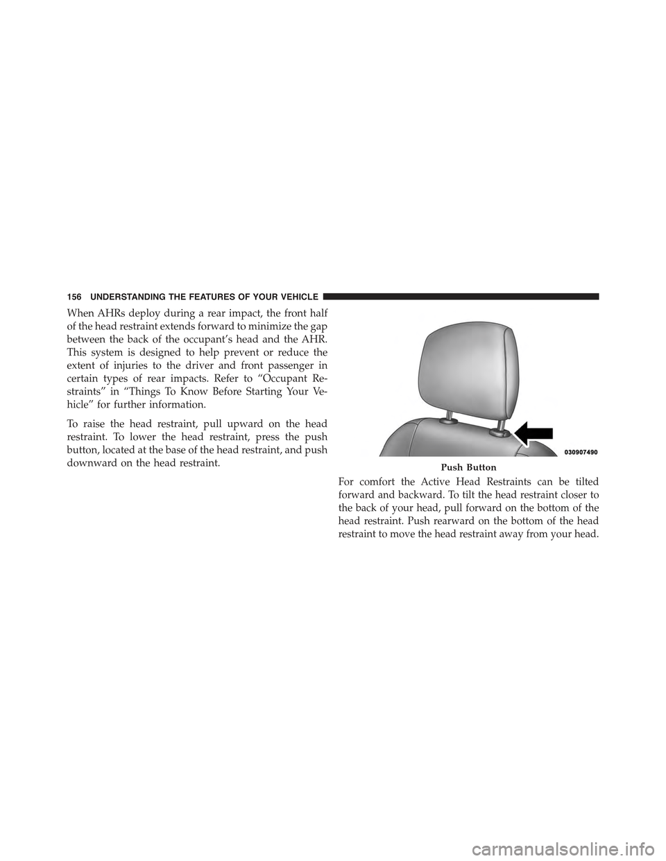 JEEP COMPASS 2015 1.G Owners Manual When AHRs deploy during a rear impact, the front half
of the head restraint extends forward to minimize the gap
between the back of the occupant’s head and the AHR.
This system is designed to help p JEEP COMPASS 2015 1.G Owners Manual When AHRs deploy during a rear impact, the front half
of the head restraint extends forward to minimize the gap
between the back of the occupant’s head and the AHR.
This system is designed to help p