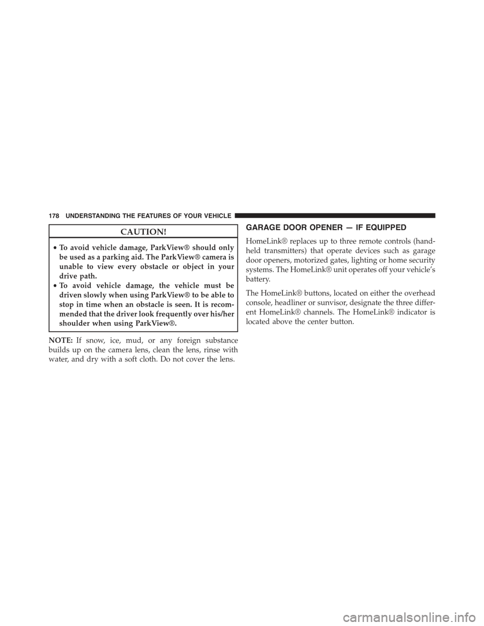 JEEP COMPASS 2015 1.G Owners Manual CAUTION!
•To avoid vehicle damage, ParkView® should only
be used as a parking aid. The ParkView® camera is
unable to view every obstacle or object in your
drive path.
•To avoid vehicle damage, t JEEP COMPASS 2015 1.G Owners Manual CAUTION!
•To avoid vehicle damage, ParkView® should only
be used as a parking aid. The ParkView® camera is
unable to view every obstacle or object in your
drive path.
•To avoid vehicle damage, t